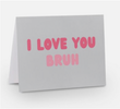 I LOVE YOU BRUH