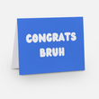 CONGRATS BRUH